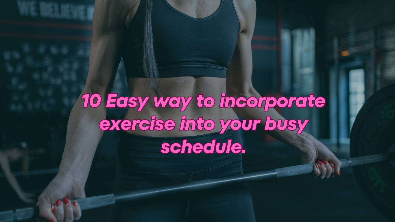 10 Easy way to incorporate exercise into your busy schedule..