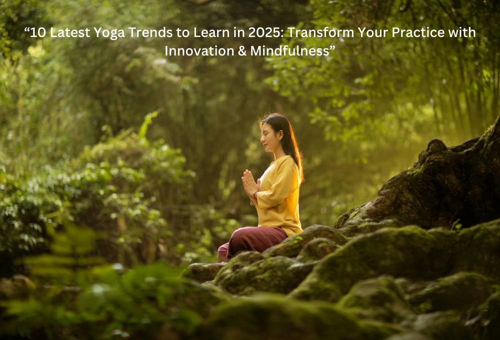 “10 Latest Yoga Trends to Learn in 2025: Transform Your Practice with Innovation & Mindfulness”